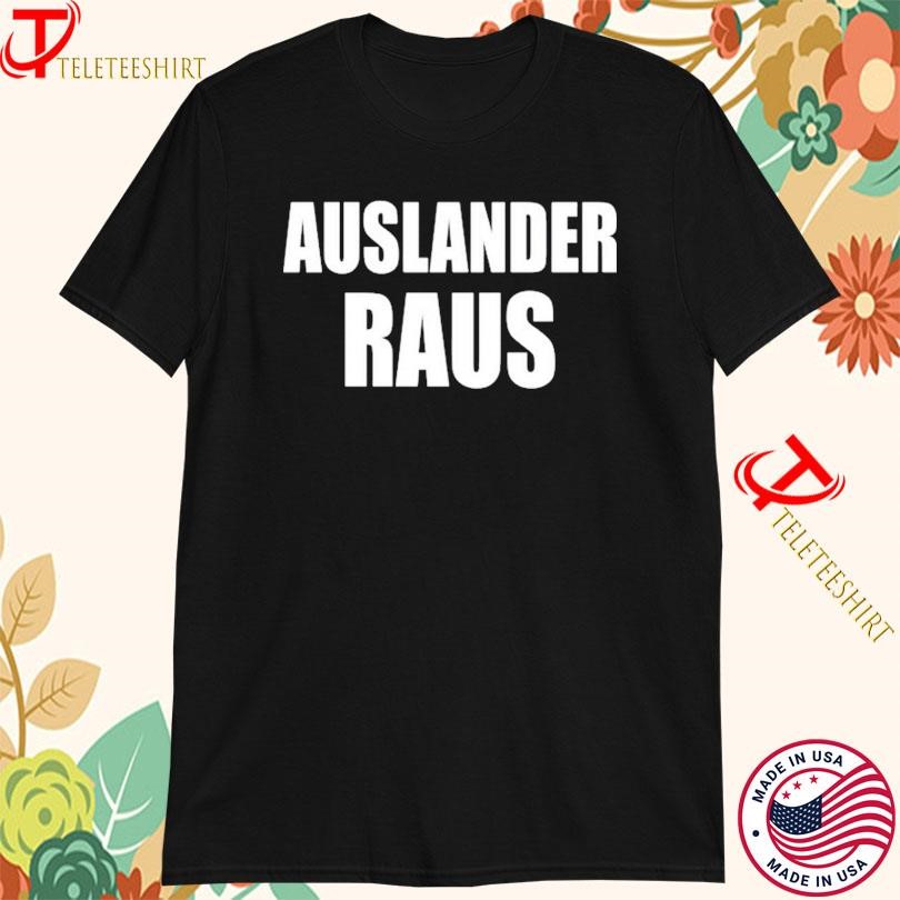 Auslander Raus T-shirts, hoodie, long sleeve, v-neck tee